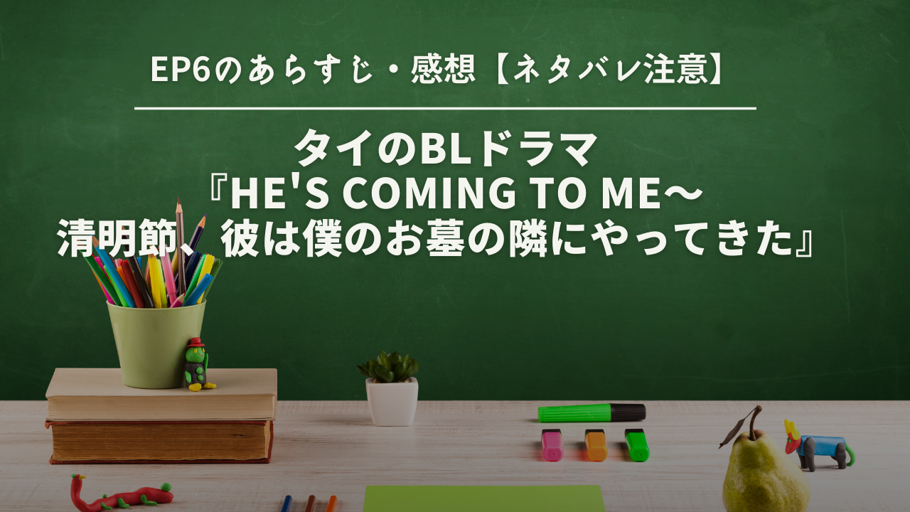 ネタバレ注意】タイのBLドラマ『He's Coming To Me〜清明節、彼は僕のお墓の隣にやってきた』EP６のあらすじ・感想 | BLまにあ